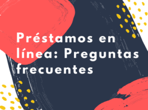 Préstamos en línea: Preguntas frecuentes