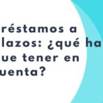 Préstamos a plazos: ¿qué hay que tener en cuenta?